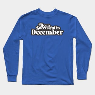 Born Successful in December (3) - Birth Month - Birthday Long Sleeve T-Shirt